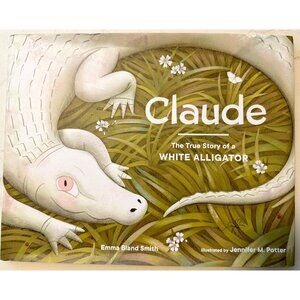 Claude: The True Story of a White Alligator —Children's Book by Emma Bland Smith